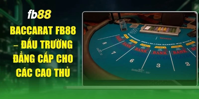 Baccarat FB88 – Đấu Trường Đẳng Cấp Cho Các Cao Thủ