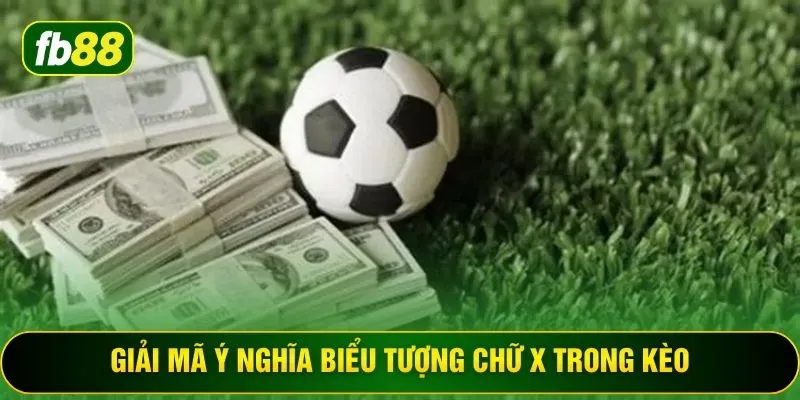Giải mã ý nghĩa biểu tượng chữ X trong kèo