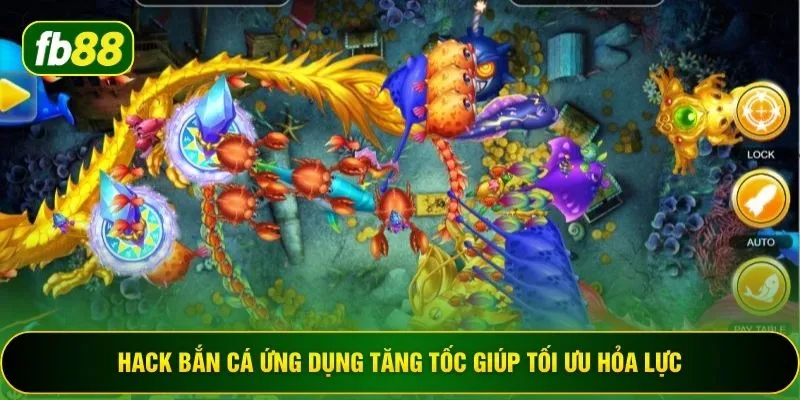 Hack bắn cá ứng dụng tăng tốc giúp tối ưu hỏa lực