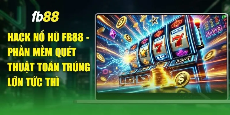 Hack Nổ Hũ FB88 - Phần Mềm Quét Thuật Toán Trúng Lớn Tức Thì
