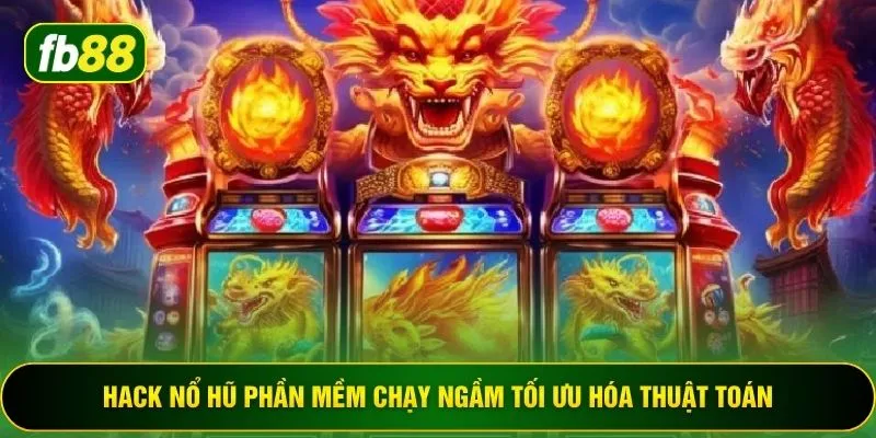 Hack nổ hũ phần mềm chạy ngầm tối ưu hóa thuật toán