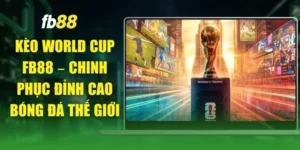 Kèo World Cup FB88 – Chinh Phục Đỉnh Cao Bóng Đá Thế Giới