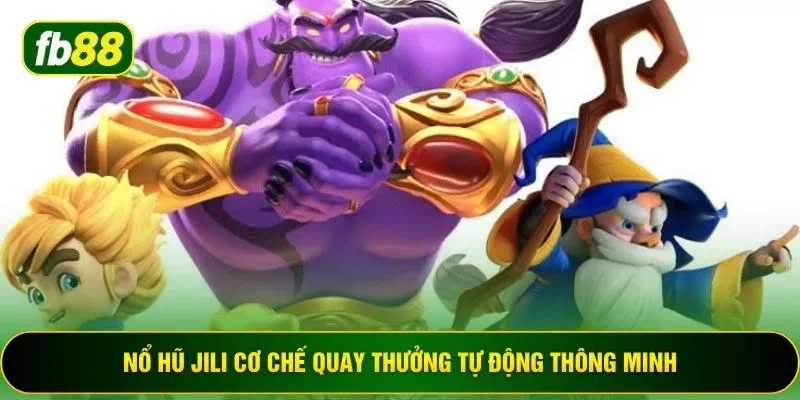 Nổ hũ Jili cơ chế quay thưởng tự động thông minh