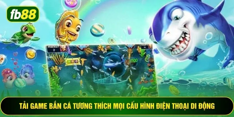 Tải game bắn cá tương thích mọi cấu hình điện thoại di động